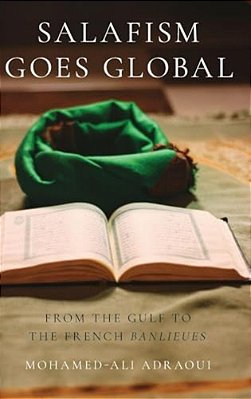 Salafism Goes Global: From The Gulf To The French Banlieues-..
