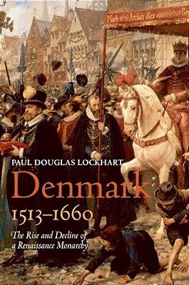 Denmark, 1513-1660: The Rise And Decline Of A Renaissance Monarchy-..