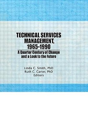 Technical Services Management, 1965-1990: A Quarter Century Of Change And A Look To The Future-..