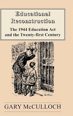 Educational Reconstruction: The 1944 Education Act And The Twenty-First Century-..