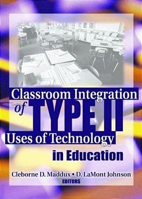 Classroom Integration Of Type II Uses Of Technology In Education-..