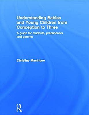 Understanding Babies And Young Children From Conception To Three: A Guide For Students, Practitioners And Parents-..