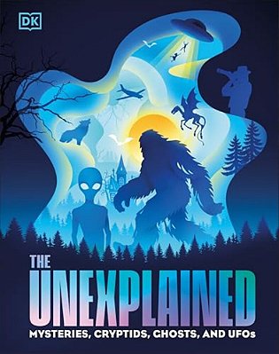 The Unexplained: Mysteries, Cryptids, Ghosts, And Ufos-..