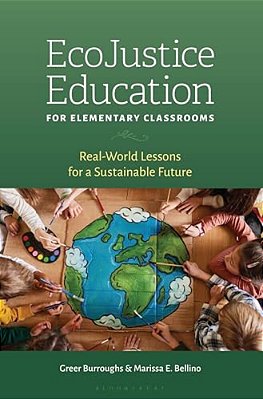 Ecojustice Education For Elementary Classrooms: Real-World Lessons For A Sustainable Future-..