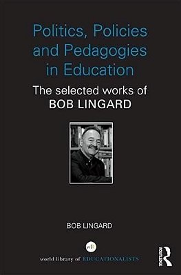 Politics, Policies And Pedagogies In Education: The Selected Works Of Bob Lingard-..