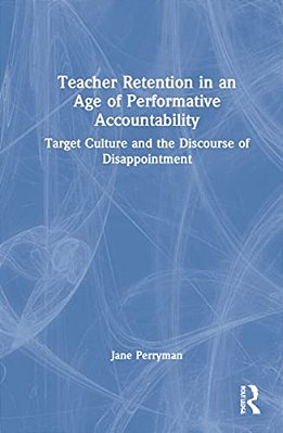 Teacher Retention In An Age Of Performative Accountability: Target Culture And The Discourse Of Disappointment-..
