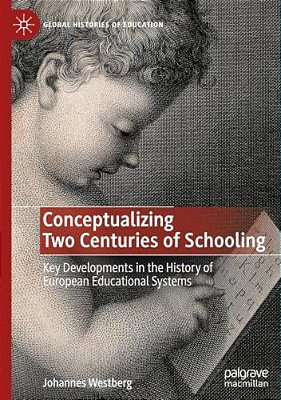Conceptualizing Two Centuries Of Schooling: Key Developments In The History Of European Educational Systems-..