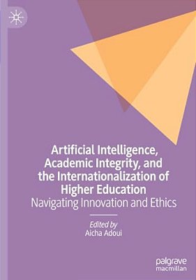 Artificial Intelligence, Academic Integrity, And The Internationalization Of Higher Education: Navigating Innovation And Ethics-..