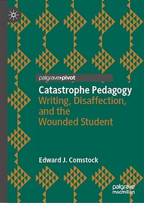 Catastrophe Pedagogy: Writing, Disaffection, And The Wounded Student-..