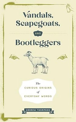 Vandals, Scapegoats, And Bootleggers: The Curious Origins Of Everyday Words-..