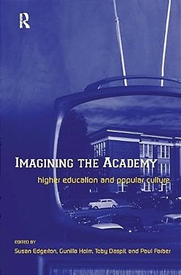 Imagining The Academy: Higher Education And Popular Culture-..