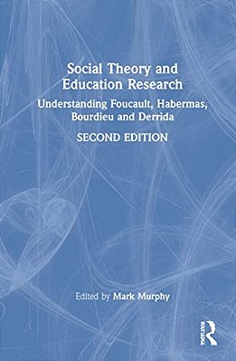 Social Theory And Education Research: Understanding Foucault, Habermas, Bourdieu And Derrida-..