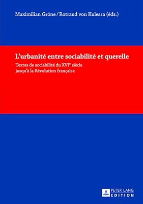 L'Urbanité Entre Sociabilité Et Querelle: Textes De Sociabilité Du XVI E Siècle Jusqu'à La Révolution Française-..