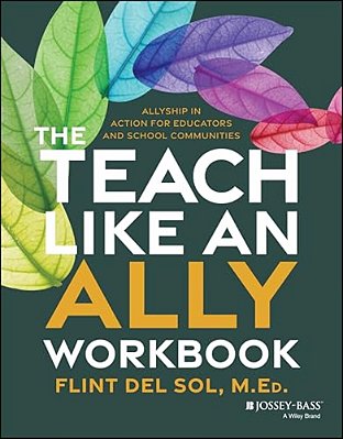 The Teach Like An Ally Workbook: Allyship In Action For Educators And School Communities-..