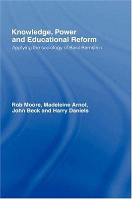 Knowledge, Power And Educational Reform: Applying The Sociology Of Basil Bernstein-..