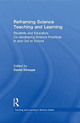 Reframing Science Teaching And Learning: Students And Educators Co-Developing Science Practices In And Out Of School-..