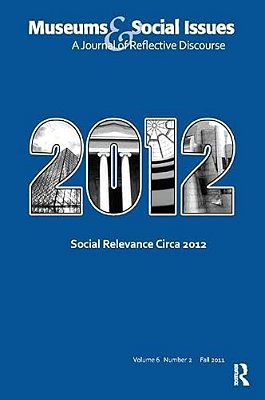 Social Relevance Circa 2012: Museums & Social Issues 6:2 Thematic Issue-..