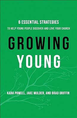 Growing Young: Six Essential Strategies To Help Young People Discover And Love Your Church-..