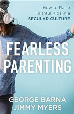 Fearless Parenting: How To Raise Faithful Kids In A Secular Culture-..