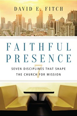 Faithful Presence: Seven Disciplines That Shape The Church For Mission-..