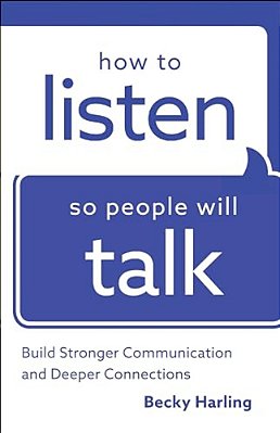 How To Listen So People Will Talk: Build Stronger Communication And Deeper Connections-..