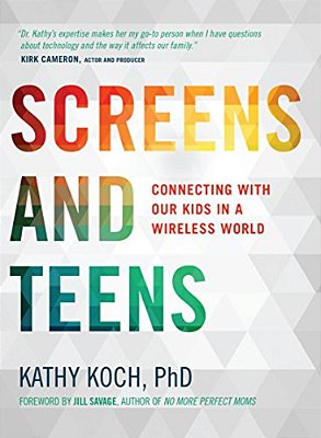 Screens And Teens: Connecting With Our Kids In A Wireless World-..
