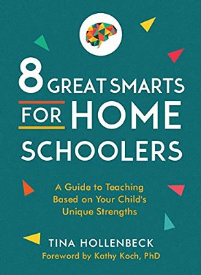 8 Great Smarts For Homeschoolers: A Guide To Teaching Based On Your Child's Unique Strengths-..