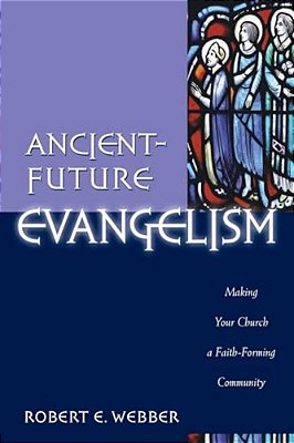 Ancient-Future Evangelism: Making Your Church A Faith-Forming Community-..
