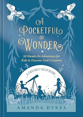 A Pocketful Of Wonder: 50 Hands-On Adventures For Kids To Discover God's Creation-..