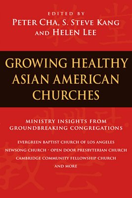 Growing Healthy Asian American Churches: Ministry Insights From Groundbreaking Congregations-..