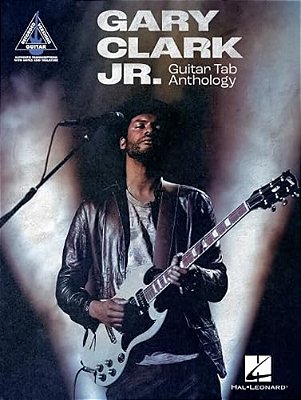 Gary Clark Jr. Guitar Tab Anthology: Note-For-note Guitar Transcriptions In Notes And Tab With Lyrics-..