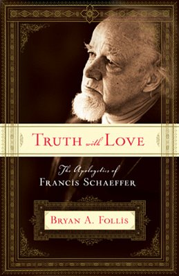 Truth With Love: The Apologetics Of Francis Schaeffer-..