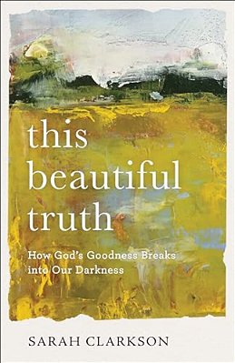 This Beautiful Truth: How God's Goodness Breaks Into Our Darkness-..
