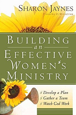 Building An Effective Women's Ministry: *Develop A Plan *Gather A Team * Watch God Work-..
