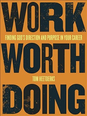 Work Worth Doing: Finding God's Direction And Purpose In Your Career-..