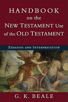 Handbook On The New Testament Use Of The Old Testament: Exegesis And Interpretation-..