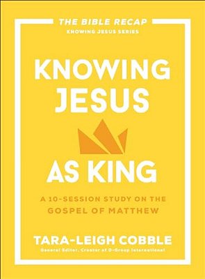 Knowing Jesus As King: A 10-Session Study On The Gospel Of Matthew-..