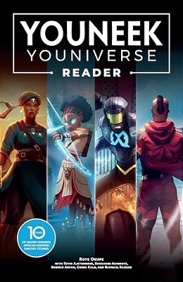 The Youneek Youniverse Reader: 10 Years Of Award-Winning African-Inspired Fantasy Stories-..
