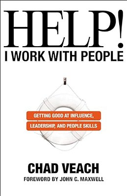Help! I Work With People: Getting Good At Influence, Leadership, And People Skills-..