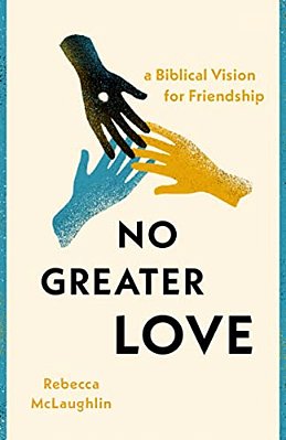 No Greater Love: A Biblical Vision For Friendship-..