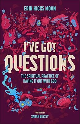 I'Ve Got Questions: The Spiritual Practice Of Having It Out With God-..