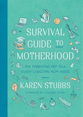 Survival Guide To Motherhood: The Parenting Pep Talk Every Christian Mom Needs-..