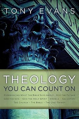 Theology You Can Count On: Experiencing What The Bible Says About... God The Father, God The Son, God The Holy Spirit, Angels, Salvation... -..