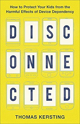 Disconnected: How To Protect Your Kids From The Harmful Effects Of Device Dependency-..