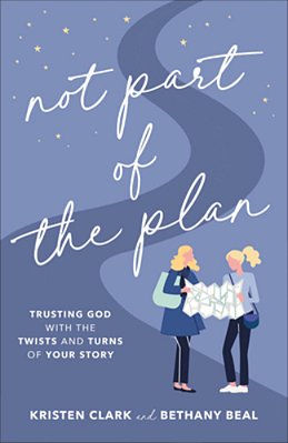 Not Part Of The Plan: Trusting God With The Twists And Turns Of Your Story-..