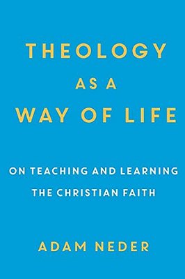 Theology As A Way Of Life: On Teaching And Learning The Christian Faith-..