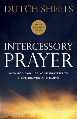 Intercessory Prayer: How God Can Use Your Prayers To Move Heaven And Earth-..