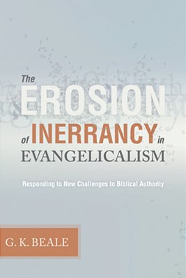 The Erosion Of Inerrancy In Evangelicalism: Responding To New Challenges To Biblical Authority-..