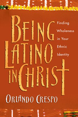 Being Latino In Christ: Finding Wholeness In Your Ethnic Identity-..