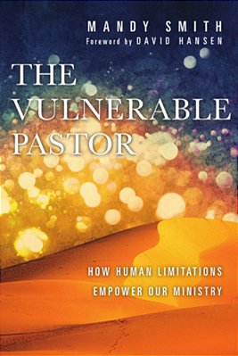 The Vulnerable Pastor: How Human Limitations Empower Our Ministry-..